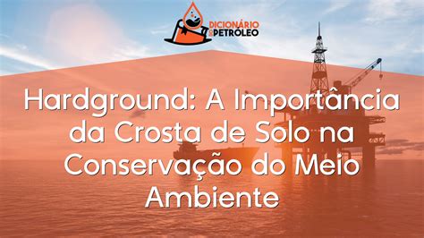 Hardground A Import Ncia Da Crosta De Solo Na Conserva O Do Meio Ambiente