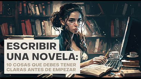 Consejos Para Comenzar Una Novela Todo Lo Que Necesitas Para Empezar