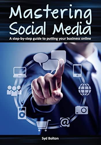 Mastering Social Media A Step By Step Guide To Putting Your Business