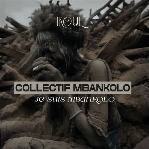 Collectif Mbankolo Je Suis Mbankolo Single By Ikoul Spotify