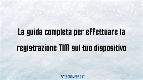 La Guida Completa Per Effettuare La Registrazione Tim Sul Tuo Dispositivo