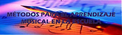 Metodos Para El Aprendizaje Musical En La Escuela Influencia De La