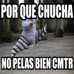 Meme Personalizado Por Que Chucha No Pelas Bien Cmtr