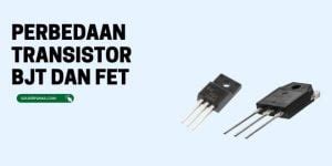 Mengenal Perbedaan Antara Transistor BJT Dan FET Solderpanas