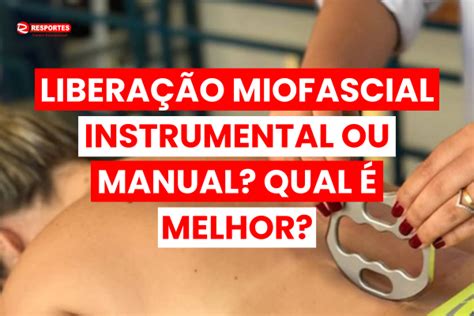 Libera O Miofascial Instrumental Ou Manual Qual Melhor Resportes