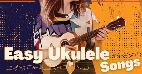 17 Easy Ukulele Songs for Beginners (Fun, Simple Chords) - Music Grotto