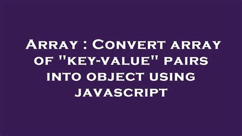 Array Convert Array Of Key Value Pairs Into Object Using Javascript