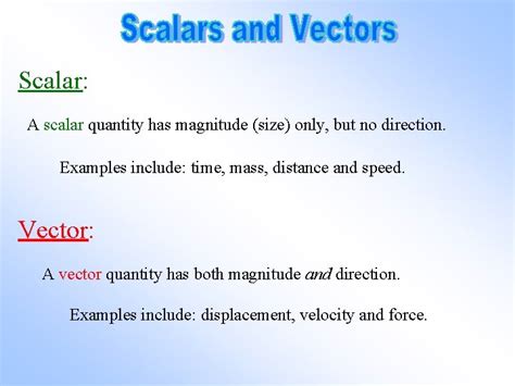 Scalar A scalar quantity has magnitude size only