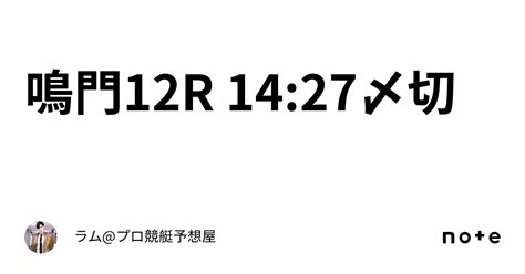 鳴門12r 1427〆切🚤｜ラムプロ競艇予想屋⚜️