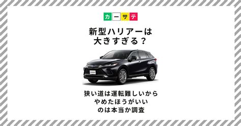 新型ハリアーは大きすぎる？狭い道は運転難しいからやめたほうがいいのは本当か調査 中古車の買取査定に役立つ情報メディア｜カーサテ