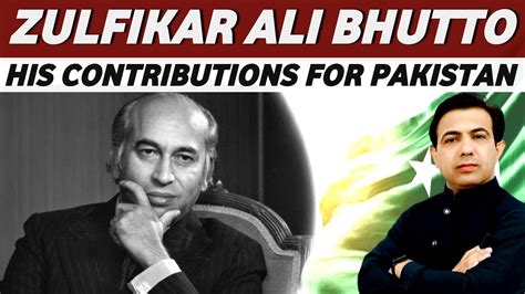 The Contributions Of Zulfikar Ali Bhutto For Pakistan Z A Bhutto