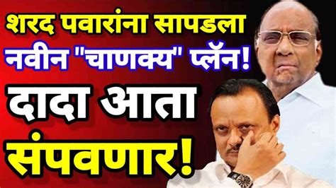 🔴 शरद पवारांना सापडला नवीन चाणक्य प्लॅन Sharad Pawar Ajit Pawar Ncp News Today Ncp