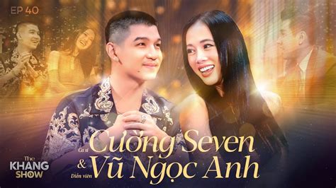 Ep 40cường Seven Vũ Ngọc Anh Lúc Yêu Nhau Em Chủ động Rủ Cường Về