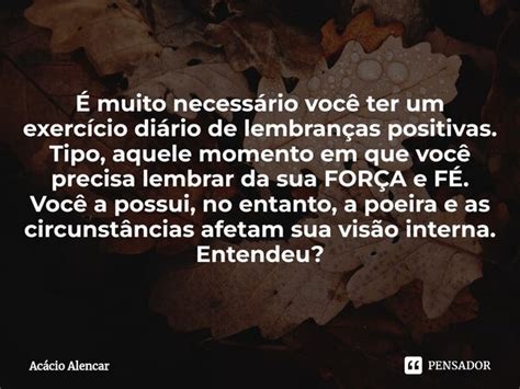 ⁠É Muito Necessário Você Ter Um Acacio Alencar Pensador