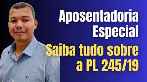 Aposentadoria Especial Saiba Tudo Sobre A PL 245 19 YouTube