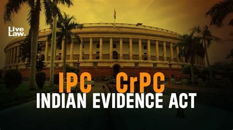 Centre To Replace Ipc Crpc And Evidence Act With Revised Criminal Law Bills