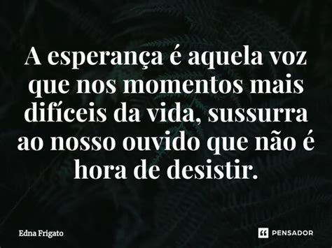 ⁠a Esperança é Aquela Voz Que Nos Edna Frigato Pensador