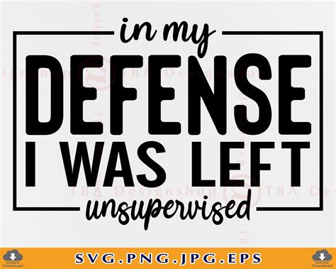 Sarcastic Svg In My Defense I Was Left Unsupervised Svg Funny Quotes