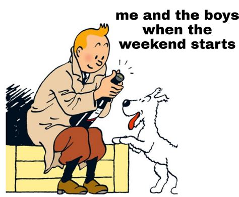 Weekends : r/meme