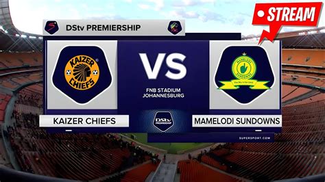 🔴 Live Kaizer Chiefs Vs Mamelodi Sundows Dstv Premiership 2023 24