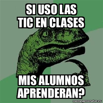 Meme Filosoraptor Si Uso Las Tic En Clases Mis Alumnos Aprenderan