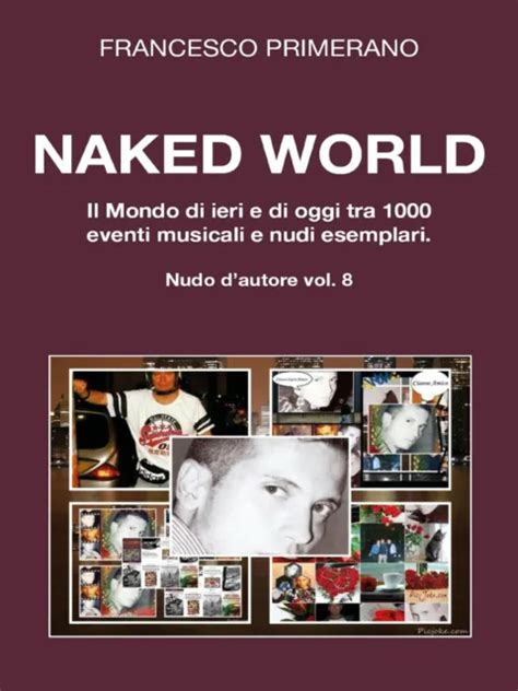 NAKED WORLD IL Mondo Di Ieri E Di Oggi Tra 1000 Eventi Musicali E Nudi