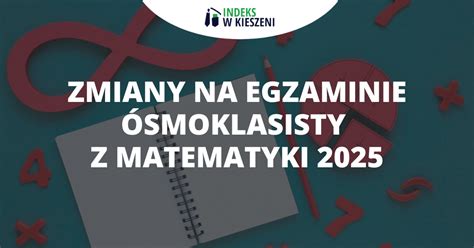 Zmiany na egzaminie ósmoklasisty z matematyki 2025 Indeks w Kieszeni