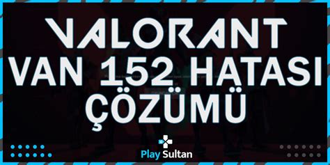 Valorant VAN 152 Hatası Nasıl Çözülür? | PlaySultan