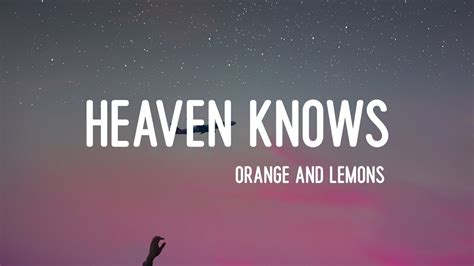 Orange And Lemons Heaven Knows Lyrics Youtube