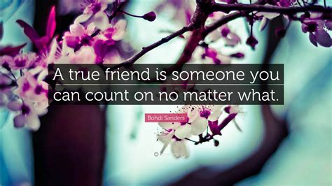 Bohdi Sanders Quote: “A true friend is someone you can count on no matter what.”