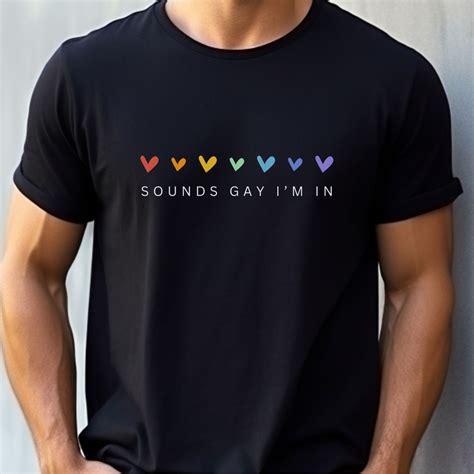 Sounds Gay I M In T Shirt LGBT Shirt Rainbow Hearts Tshirt Bisexual T Shirt Out And Proud