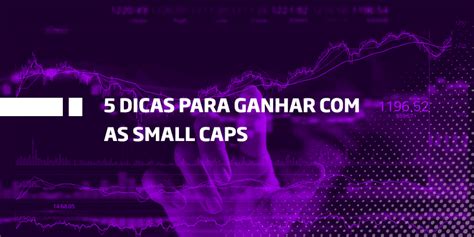 7 Dicas Para Ganhar Com As Small Caps Os Melhores Investimentos