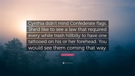 Laura Lippman Quote “cynthia Didnt Mind Confederate Flags Shed Like