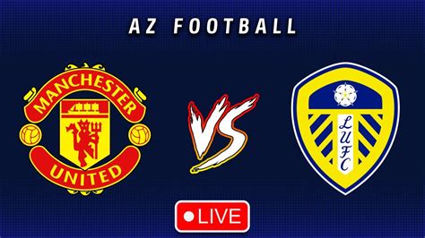 Manchester United 2 2 Leeds Second Half Premier League Live Match