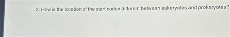 Solved How is the location of the start codon different | Chegg.com