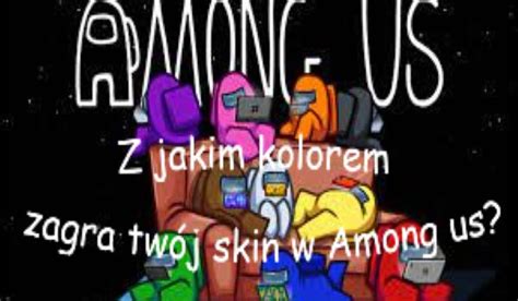 Z Jakim Kolorem Zagra Tw J Skin W Among Us Samequizy