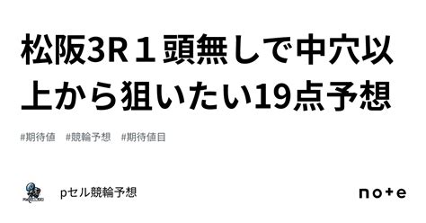 松阪3r🚴🏻‍♂️🔥🔥1頭無しで中穴以上から狙いたい🚴🏻‍♂️🔥19点予想👀🔥｜pセル競輪予想