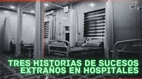 TRES HISTORIAS DE SUCESOS EXTRAÑOS EN HOSPITALES YouTube