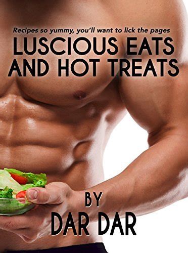 LUSCIOUS EATS AND HOT TREATS Recipes So Yummy You Ll Want To Lick The Pages By Dar Dar Goodreads