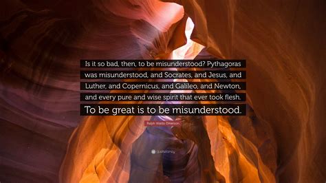 Ralph Waldo Emerson Quote: “Is it so bad, then, to be misunderstood