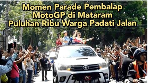 Momen Pembalap Motogp Parade Di Mataram Puluhan Ribu Warga Padati Jalan