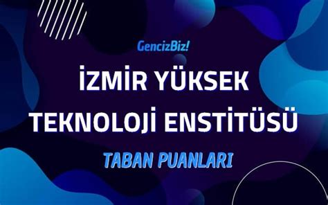 İzmir Yüksek Teknoloji Enstitüsü 2022 Taban Puanları GencizBiz