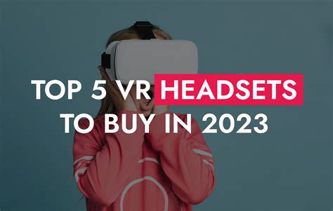 Top 5 VR Headsets to Buy in 2023, best choice - VisEngine Digital Solutions