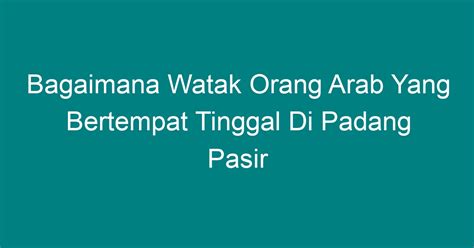 Bagaimana Watak Orang Arab Yang Bertempat Tinggal Di Padang Pasir Geograf