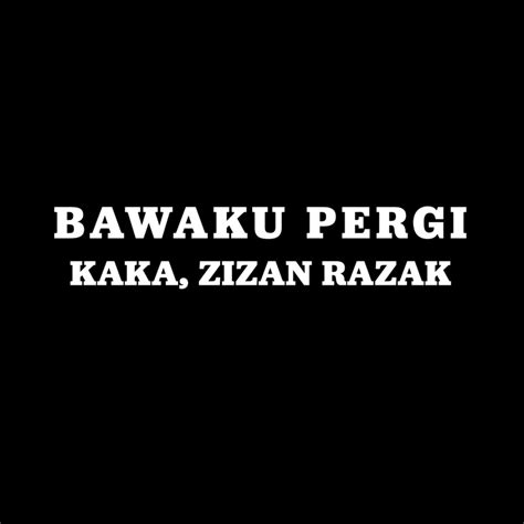 Bawaku Pergi Zizan Razak Kaka Azraff Song Lyrics Music Videos