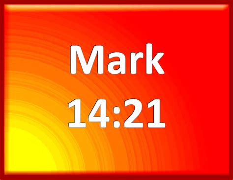 Mark 1421 The Son Of Man Indeed Goes As It Is Written Of Him But Woe