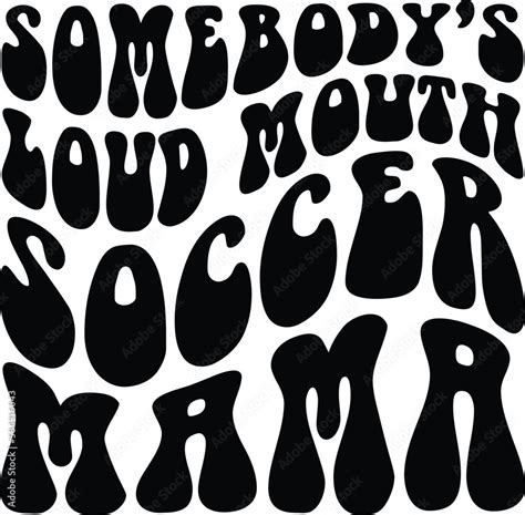 Vetor De Somebody S Loud Mouth Soccer Mama Svg Sports Png Soccer Mom