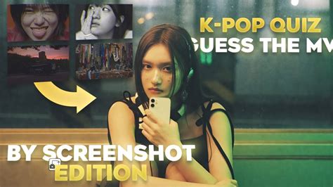 Guess The K Pop Mv Through Screenshots Very Hard Edition K Pop