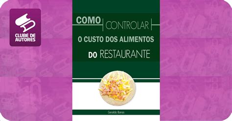 COMO CONTROLAR O CUSTO DOS ALIMENTOS NO RESTAURANTE Por Geraldo Banas