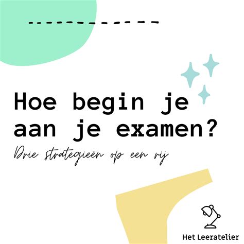 Hoe Begin Je Aan Je Examen Studietips Het Leeratelier